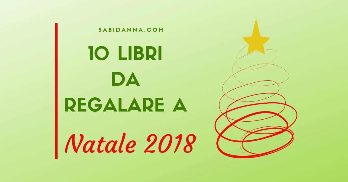 Regalare A Natale.10 Libri Da Regalare A Natale 2018 Sabina D Anna
