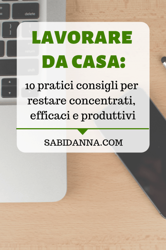 Lavorare da casa: 10 pratici consigli per restare concentrati, efficaci e produttivi. Dal blog di Sabina D'Anna - sabidanna.com